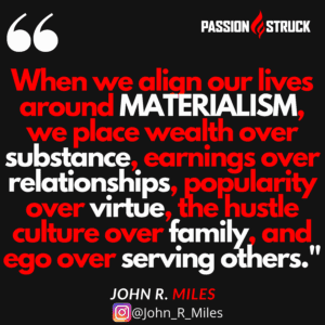 Quote by John R. Miles on Materialism and what it destroys