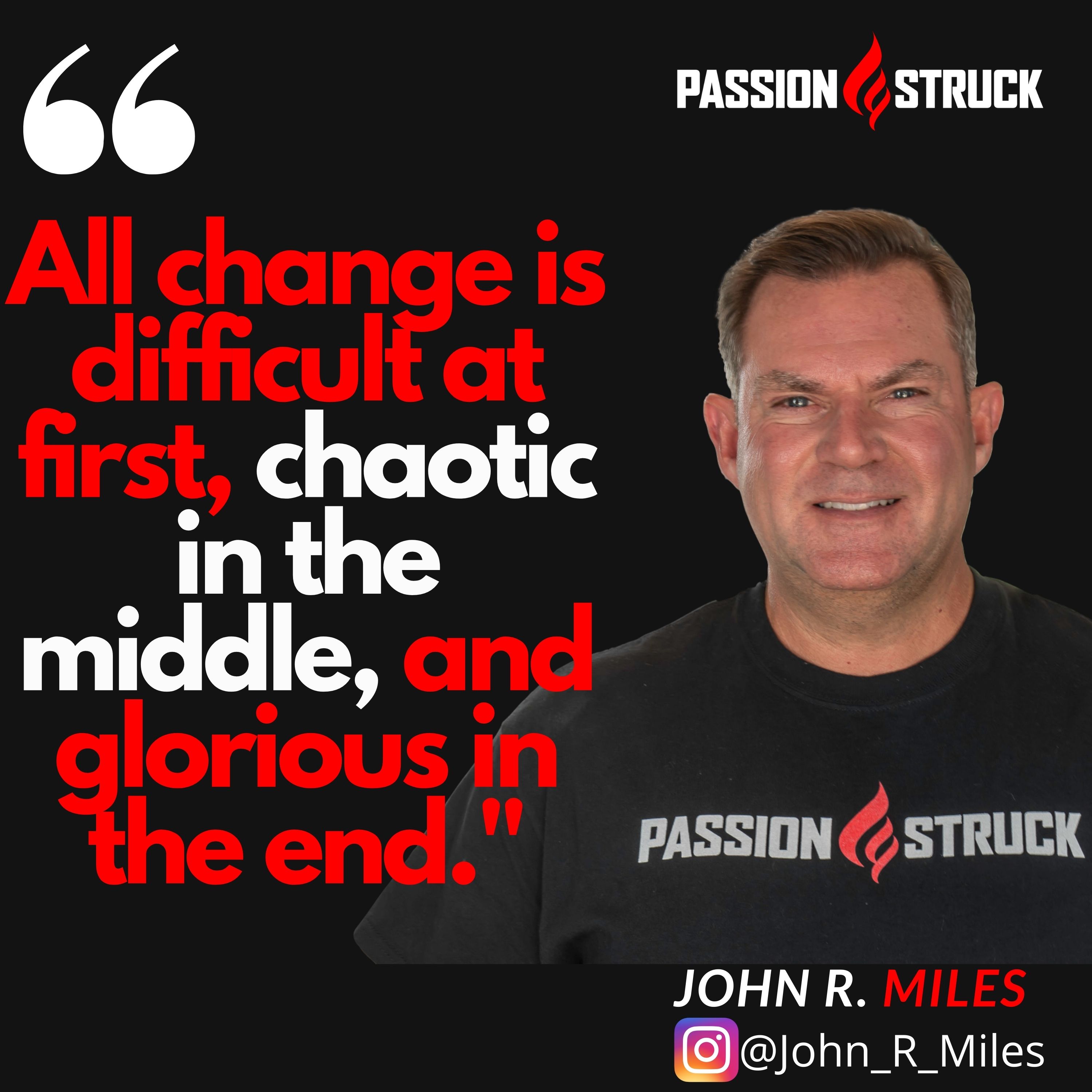 Quote by John R. Miles that all change is difficult at first, chaotic in the middle, and glorious in the end