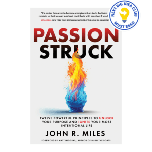 Passion Struck: Twelve Powerful Principles to Unlock Your Purpose and Ignite Your Most Powerful Life by John R. Miles with the next big idea club badge on it
