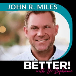 John R. Miles on the Better with Stefanie podcast