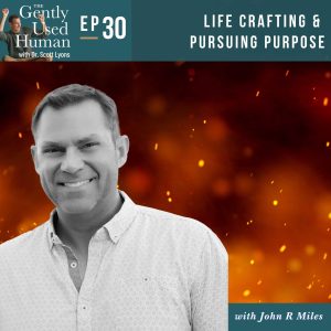 John R. Miles on the Gently Used Human on life crafting and pursuing purpose