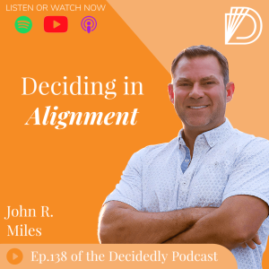 John R. Miles on Deciding in Alignment form the Decidedly Podcast